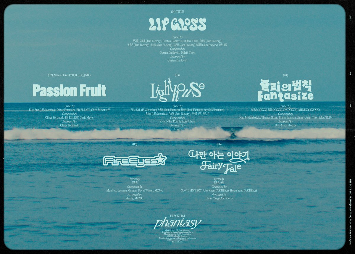 THE BOYZ 2ND ALBUM [PHANTASY] Pt.1 Christmas In August TRACK LIST

1. [TITLE] LIP GLOSS*
2. Passion Fruit*
3. Lighthouse*
4. Fantasize
5. Fire Eyes
6. Fairy Tale*

*Lyrics by Q, Sunwoo, and or Eric

#THEBOYZ #더보이즈 #PHANTASY <a href="/IST_THEBOYZ/">더보이즈(THE BOYZ)</a> <a href="/WE_THE_BOYZ/">THE BOYZ (더보이즈)</a>
