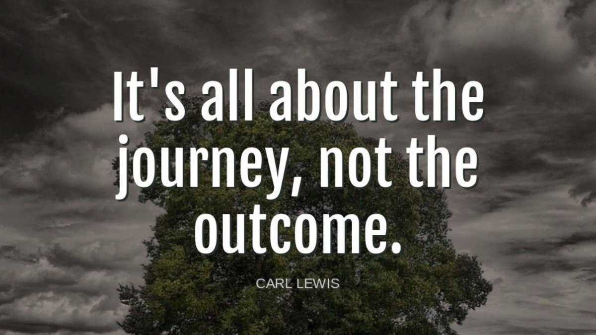 "It's all about the journey, not the outcome."-Carl Lewis