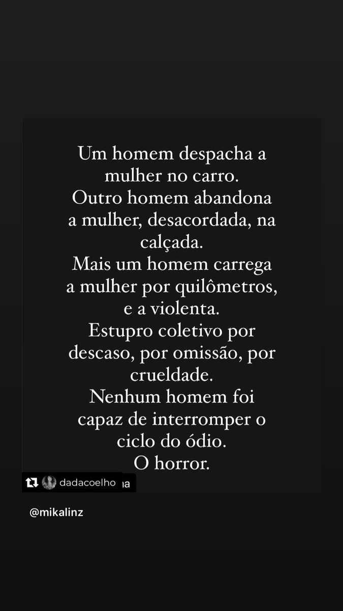 O horror. Horror. Os homens deveriam nos ajudar a combater esse horror produzido pelo mundo distorcido da masculinidade violenta. Faz a gente ter medo, pavor, de todos os homens. Transforma todo homem num potencial agressor. Traumatiza a gente. Mata a gente. Que desespero.