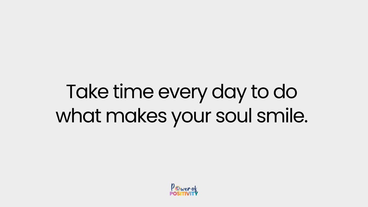 Take time every day to do what makes your soul smile.