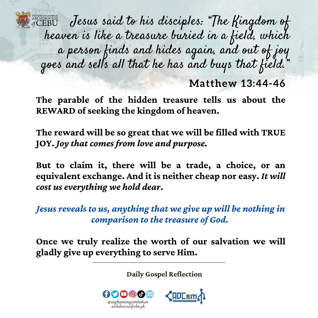 sugbosimbahan's tweet photo. Jesus said to his disciples: “The Kingdom of heaven is like a treasure buried in a field, which a person finds and hides again, and out of joy goes and sells all that he has and buys that field."

Matthew 13:44-46 https://t.co/YyACCNXAal