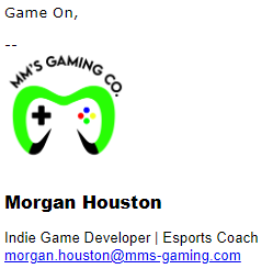 MMs_Gaming_Co's tweet photo. Email signature! I am an indie game developer, esports coach, and programming &amp; game development instructor! Follow me!

#Gaming #GamingCommunity #IndieDev #esports #esportscoach #programming #GameDev #GameDevelopment #instructor #UnityDev https://t.co/953FxPnOm6