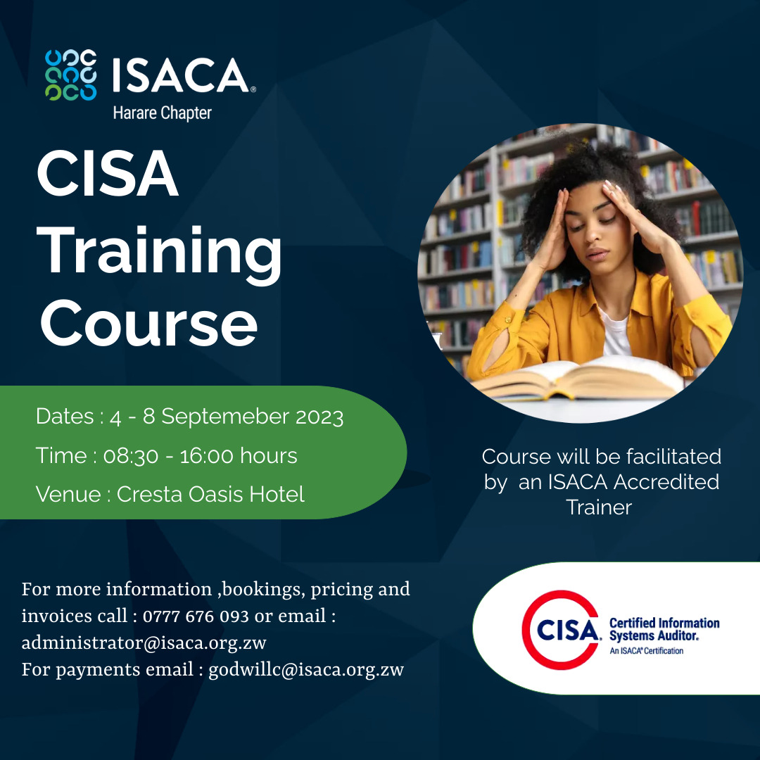 You are cordially invited to register now for the CISA Training Course, which will be held from September 4th to 8th, 2023. This comprehensive course will cover the entire CISA exam syllabus. 

For more information, please contact :administrator@isaca.org.zw or call :0777 676 093