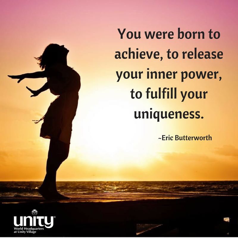 You were born to achieve, to release your inner power, to fulfill your uniqueness. - Eric Butterworth #Unity #Inspiration