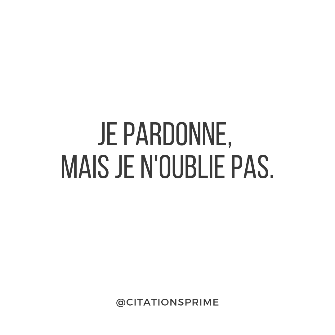 Je pardonne, mais je n'oublie pas.