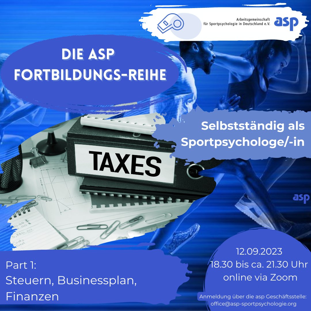 Die #asp - Fortbildungsreihe „Selbstständig als Sportpychologe/-in“
Mit diesem Finanz- und Steuerseminar beginnt die Fortbildungsreihe "Selbstständig als Sportpsychologe/-in".
Thema: Steuern, Businessplan, Finanzen
Termin: 12.9.2023, 18:30 bis ca. 21:30 Uhr
Ort: Online über Zoom