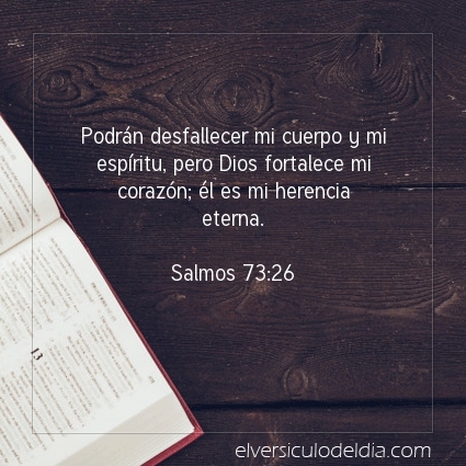 Podrán desfallecer mi cuerpo y mi espíritu, pero Dios fortalece mi corazón; él es mi herencia eterna.  Salmos 73:26   #versiculodeldia #versiculobiblico #biblia