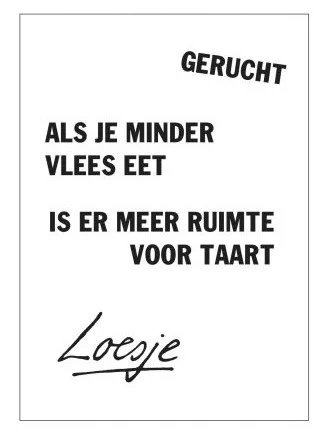 **                gerucht

 als je minder
vlees eet

is er meer ruimte
               voor taart  **

#loesje <a href="/WakkerDier/">Wakker Dier</a>
