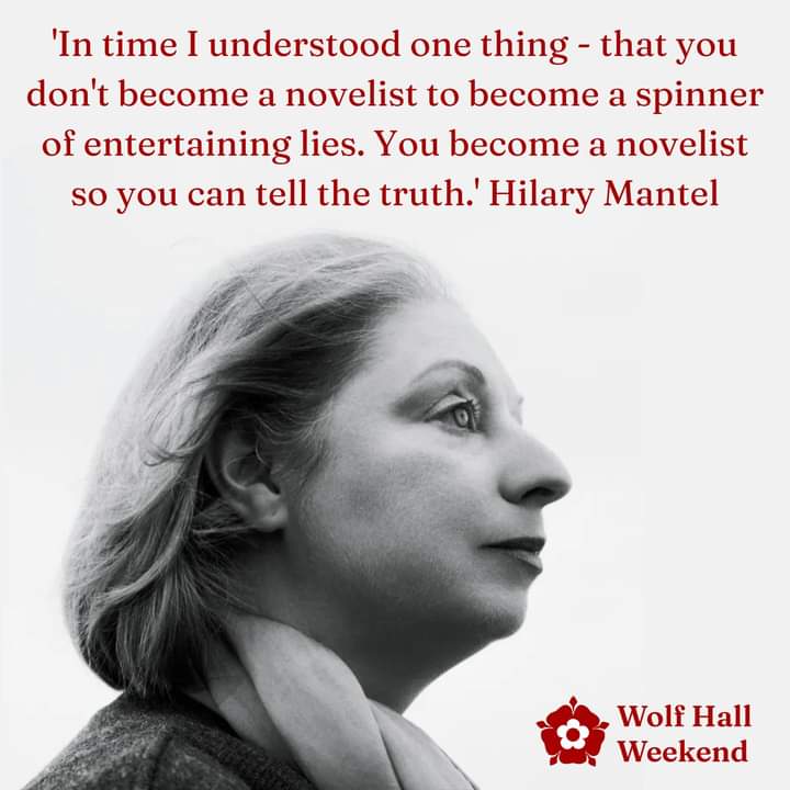 'In time I understood one thing - that you don't become a novelist to become a spinner of entertaining lies. You become a novelist so you can tell the truth.' Hilary Mantel

Book now to experience a celebration of Hilary Mantel’s winning Wolf Hall Trilogy. wolfhallweekend.com