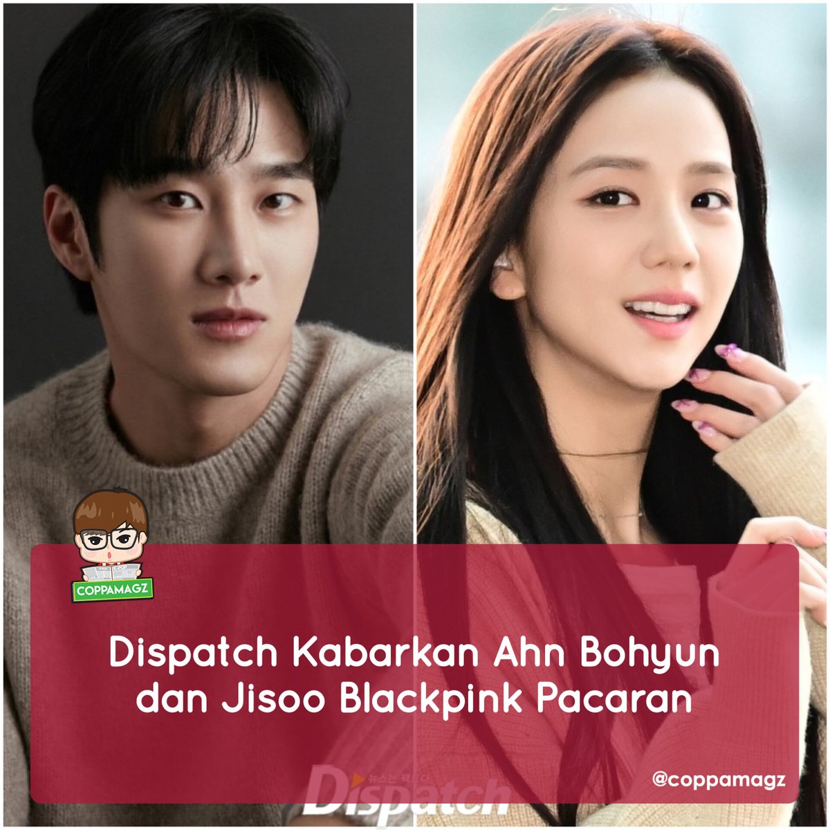 coppamagz's tweet image. OMGGGG DISPATCH mengabarkan #AhnBoHyun dan #Jisoo BLACKPINK pacaran