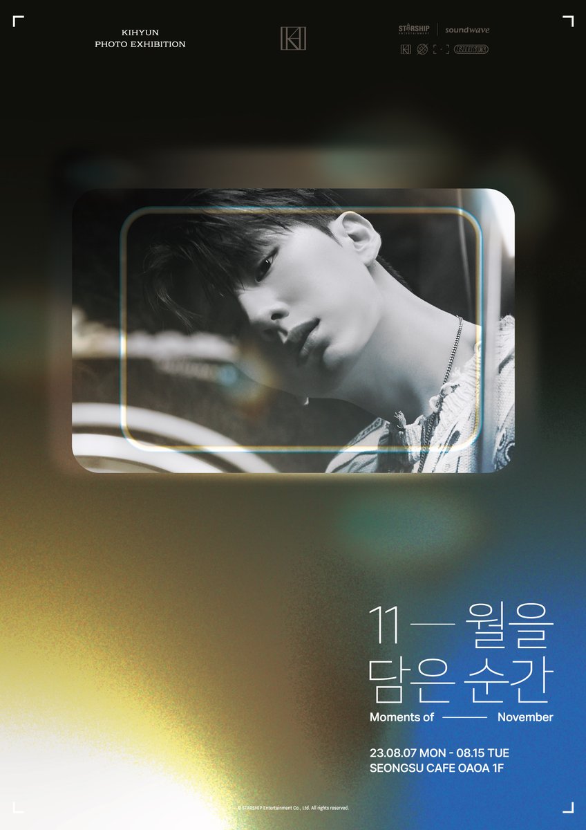 2023 #몬스타엑스 #기현 
KIHYUN
PHOTO EXHIBITION 📸

COMING SOON

11ㅡ월을 담은 순간 🎞
𝑴𝒐𝒎𝒆𝒏𝒕𝒔 𝒐𝒇 𝑵𝒐𝒗𝒆𝒎𝒃𝒆𝒓

🗓 전시회 일정
230807 MON ~ 230815 TUE

#KIHYUN #PHOTOEXHIBITION
#11월을담은순간 
#MomentsofNovember
#MONSTAX #MONSTA_X