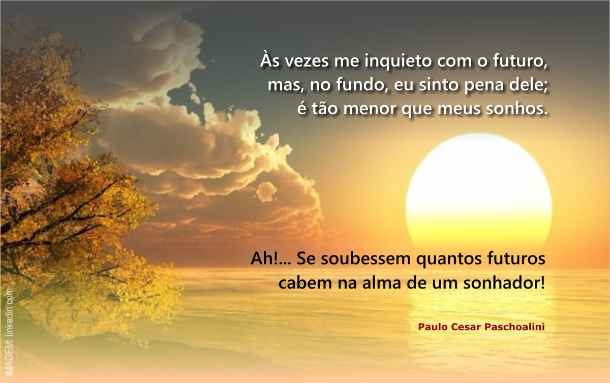 PaschoaliniPc's tweet photo. SONHADOR:
.
Às vezes me inquieto com o futuro,
mas no fundo eu tenho pena dele;
é tão menor que meus sonhos.

Ah!... Se soubessem quantos futuros
cabem na alma de um sonhador!

(Paulo Cesar Paschoalini)
https://t.co/q3txDXNgtf
.
#pirafraseando - #paschoalini - #sonhador - #alma https://t.co/nV8Ncs8knY