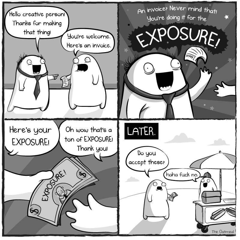 NesdiJones's tweet image. I'm kind of glad that #cakegate has blown up.
The amount of times I've had people asking me to perform for "exposure" and "possible futures bookings" is just disheartening. I'd loose money if I accepted them.
Just reminds me of this comic 😂