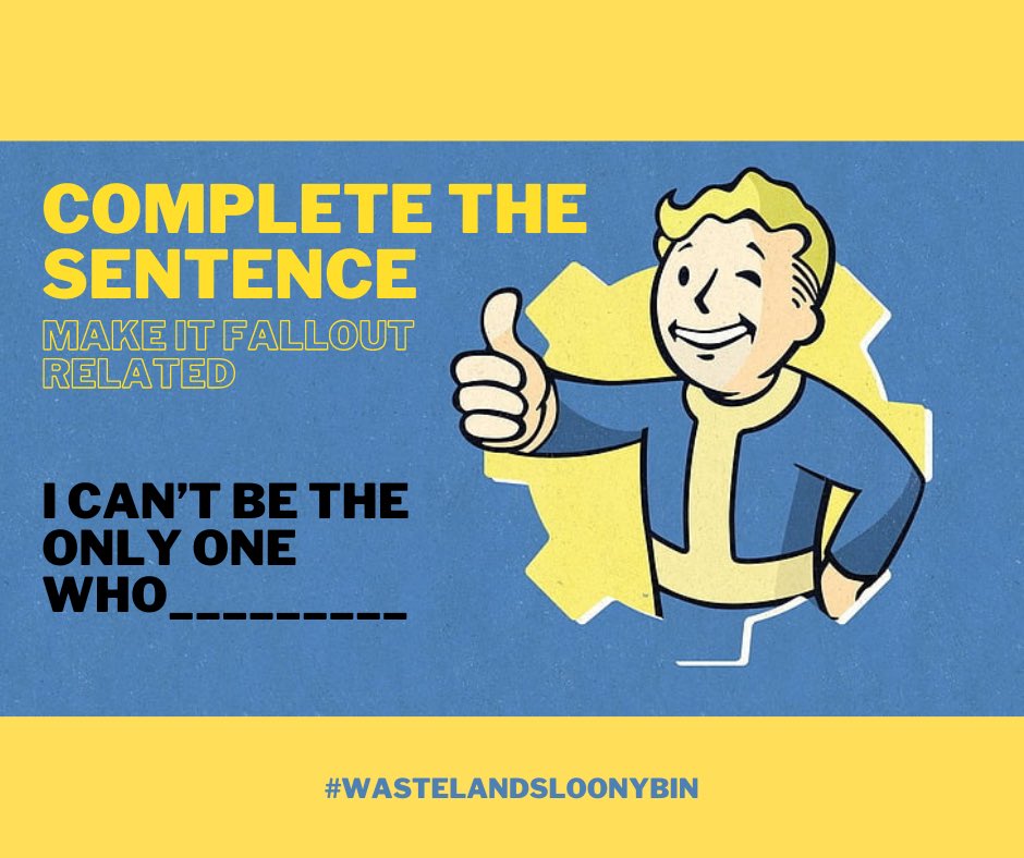 Complete the sentence and make it Fallout related. I’ll go first: 
I can’t be the only one who rerolls the complete daily ops challenge every time. <a href="/FalloutWLB76/">WastelandsLoonyBin</a> #Fallout #fo76 #fallout3 #fallout4