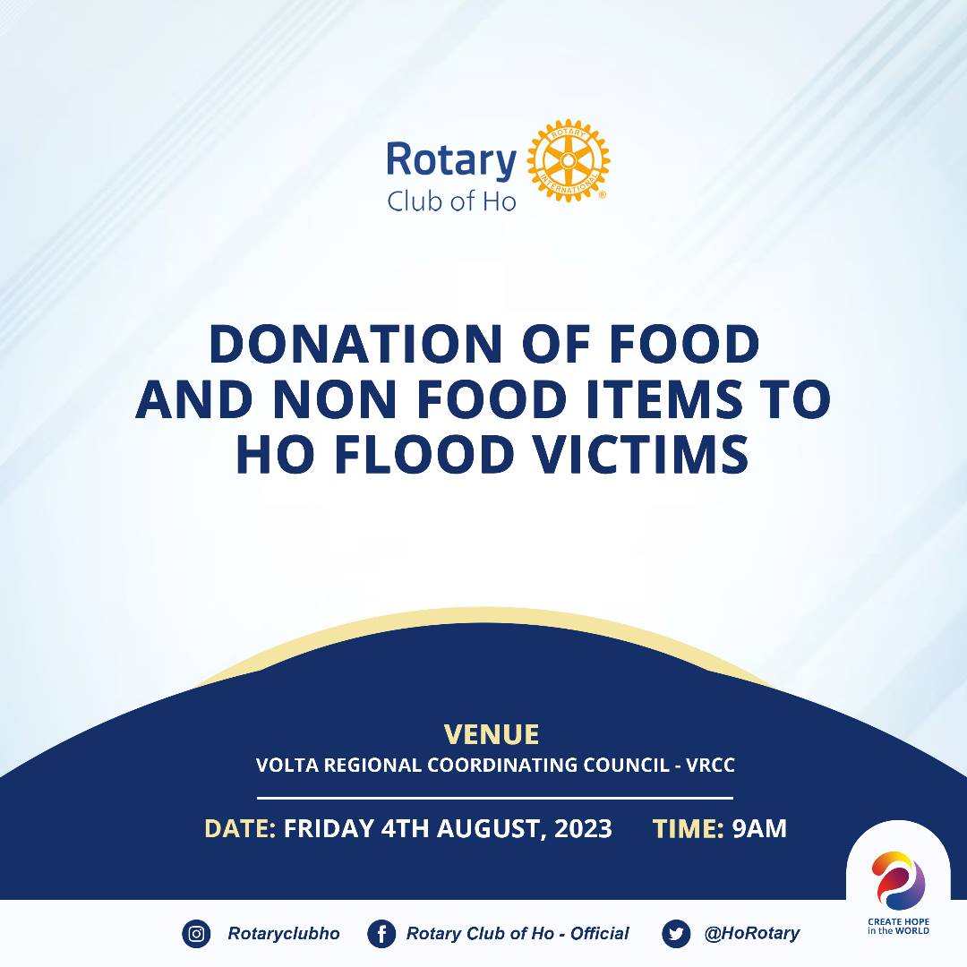 Join the Rotary Club of Ho as we provide some relief to the victims of the Ho flood disaster. The event will entail the donation of food and non food items to the flood victims. 
Date: 4th August 2023
Time: 9:00am
Venue: Volta Regional Coordinating Council

#CREATEHOPEintheWORLD