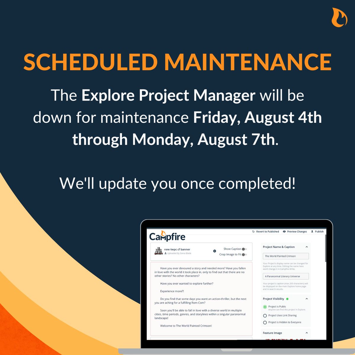 Hello Campfire Community!  

The Explore Project Manager will be down for maintenance Friday, August 4th until Monday, August 7th. 🔧 

This will not affect any other functions of the site. Please, be sure to make any necessary changes to private and public Explore projects if