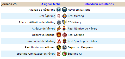 <a href="/AdeuPoma/">Adeu Ferran</a> <a href="/Fer_S_B/">Fernando Suárez🇪🇦🇺🇦🇮🇱</a> <a href="/SRSantAngelo1/">SRSantAngelo</a> <a href="/TECTONIAFOOTBA1/">TECTONIA</a> <a href="/DAiros_14/">Dairos</a> <a href="/dronte/">Javier Jiménez</a> <a href="/ruestern_/">Paula</a> <a href="/bipancho/">Francisco Sánchez Tortosa 🇮🇱</a> <a href="/cacaueses/">Ave</a> <a href="/scudettocalcio2/">El Scudetto</a> <a href="/Istel_/">Istel</a> @Oskartxuprz <a href="/_alarq/">nadie</a> @SIO_FC <a href="/GouldCity/">G . O . U . L . D ®</a> <a href="/Coronel_Blimp/">Sargento Warden</a> <a href="/xtaoth/">Juan T.</a> <a href="/Eleder_/">Eleder/_\</a> <a href="/Bastian15347977/">Bastian_El_Sigiloso_de_Saitaka</a> <a href="/SDalnia/">Stella Maris de Dâlnia</a> <a href="/AlantikoKF/">Alêtiko Alântiko KF</a> La próxima jornada viene así