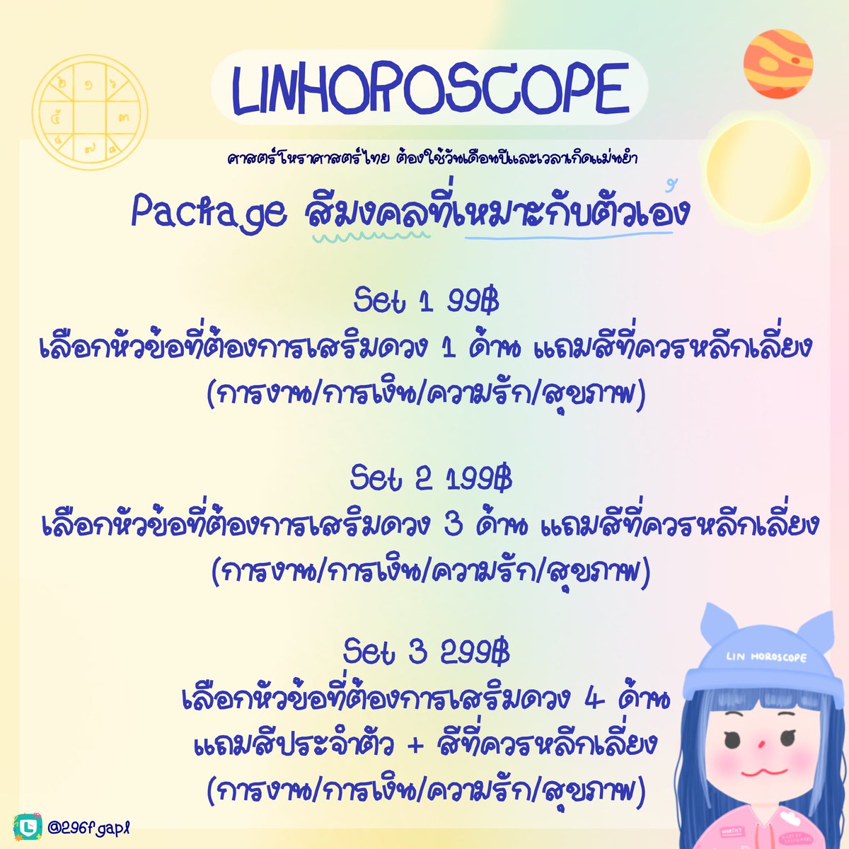 ◟🐄 แพ็คเกจ สีมงคล 🎀✿
ศาสตร์โหราศาสตร์ไทย ใช้วัน/เดือน/ปี/เวลาเกิดที่แม่นยำ

𓂋 🎀 Set 1 𓏳 99฿
เลือกได้ 1 ด้าน + สีที่ควรหลีกเลี่ยง
𓂋 🎀 Set 2 𓏳 199฿
เลือกได้ 3 ด้าน + สีที่ควรหลีกเลี่ยง
𓂋 🎀 Set 3 𓏳 299฿
เลือกได้ 4 ด้าน + สีที่ควรหลีกเลี่ยง + สีประจำตัว