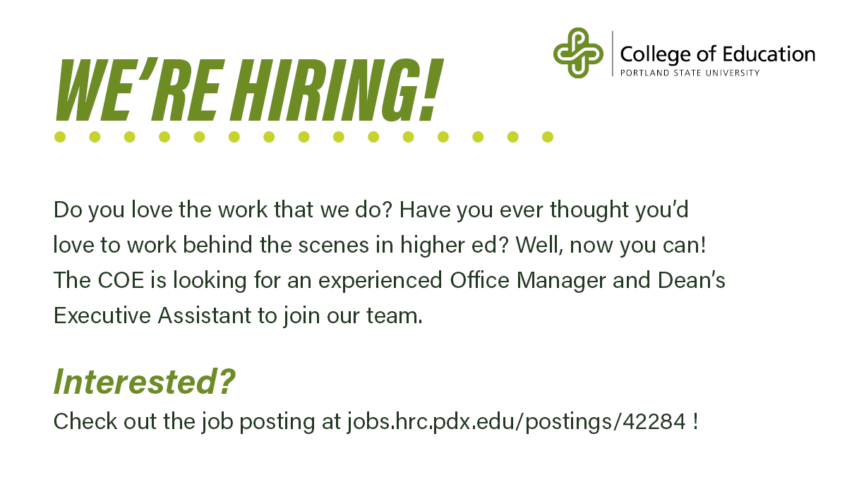 We're hiring! The PSU College of Education is looking for an office manager/executive assistant to work in the Dean's Office. This is a full-time, Monday-Friday, 8am-5pm position with full benefits. Read more and apply at jobs.hrc.pdx.edu/postings/42284