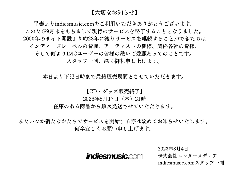 indiesmusiccom's tweet photo. 【大切なお知らせ】
IMCは2023年9月末をもちましてサービス終了いたします。サイト開設から23年に渡り本当にありがとうございました！CD・グッズ販売は8/17までとなります。何卒宜しくお願いいたします！
https://t.co/R4AEaQhNgZ https://t.co/TdM6ZZCDWL
