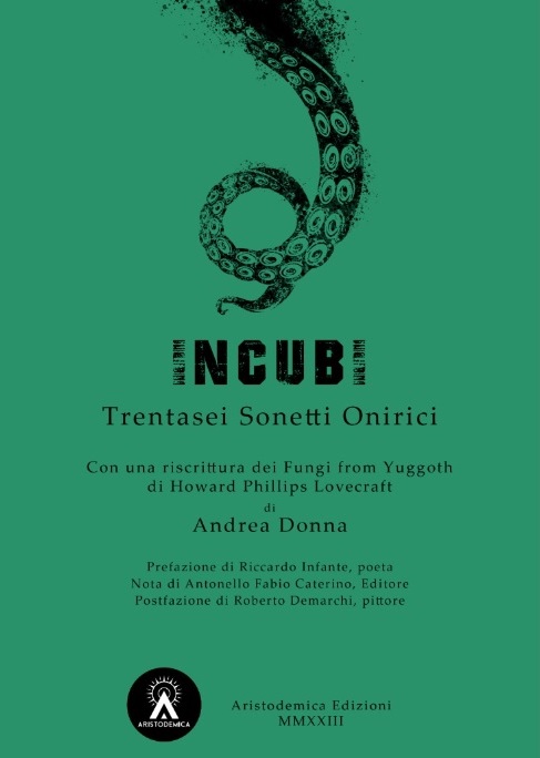Ci siamo!

Questa sarà la copertina degli "Incubi" e dei "Funghi di Yuggoth": prevendita aperta entro fine agosto, volume stampato disponibile entro fine settembre.

Grazie ad Antonello Fabio Caterino e ad Aristodemica, grazie a Riccardo Infante e al maestro Roberto Demarchi.