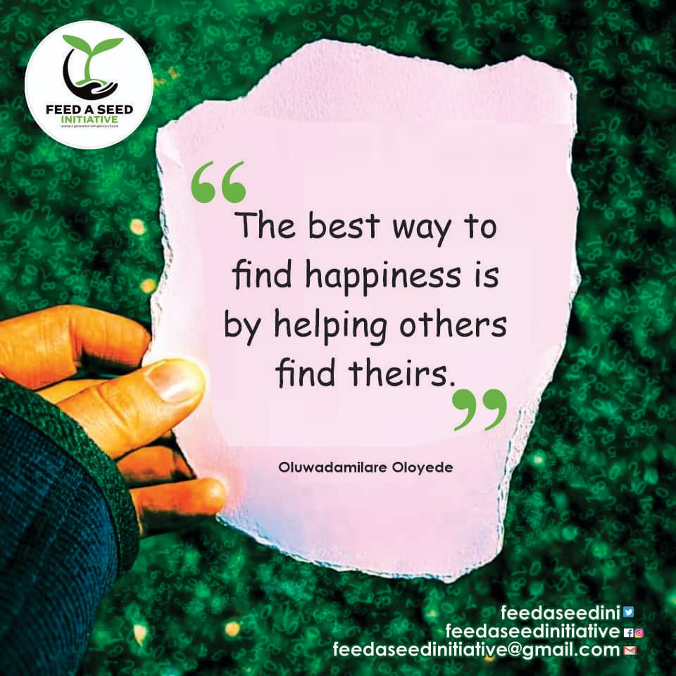 'The best way to find happiness is by helping others find theirs.' - Oluwadamilare Oloyede 

#FeedASeedInitiative #ChildrenCharity #GivingBackTogether #NourishTheirDreams #HopeForKids #BrighterFutures #SupportingChildren #EmpoweringYoungLives #ShareTheLove #ChangingYoungLives