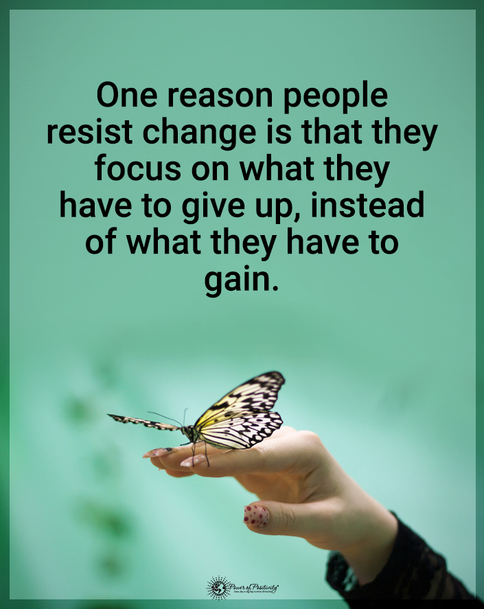 “One reason people resist change is that..."