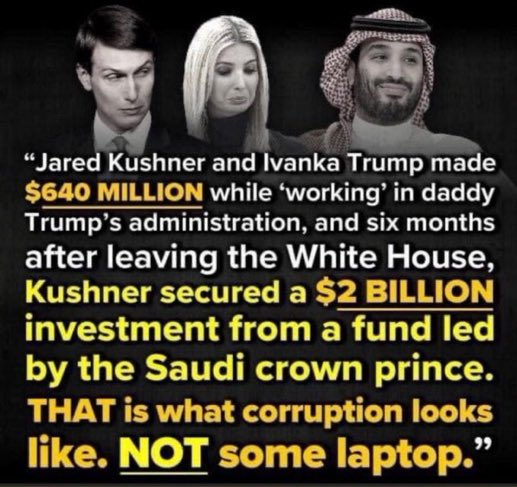 I am so sick of Donald Trump.  I am also sick of hearing Republicans go after Hunter Biden.

Republicans and Democrats should really be investigating Ivanka and Jared Kushner.

The Kushners may be Mr. Trump's daughter and son-in-law but they did not make them qualified by any