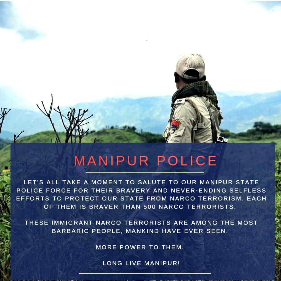 Let's all take a moment to salute our Manipur State Police force for their bravery and never-ending selfless efforts to protect our State from narco terrorism. Each of them is braver than 500 narco terrorists. These Immigrant Narco Terrorists are among the most barbaric people