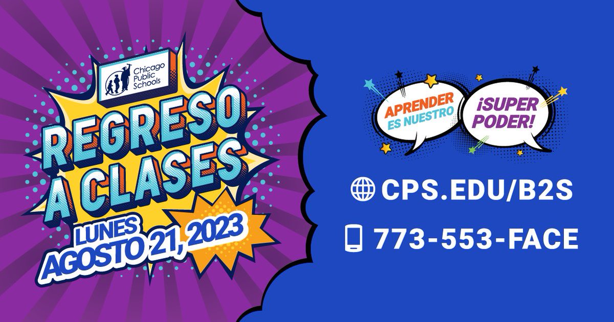 En las Escuelas Públicas de Chicago aprender es nuestro superpoder. Únete a nosotros de vuelta a clases en menos de tres semanas. El primer día de clases es el lunes 21 de agosto de 2023. Visita cps.edu/b2s o llama al 773-553-FACE y prepárate para el nuevo año escolar