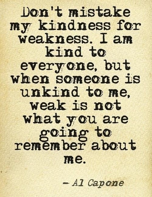 More fool you for mistaking my kindness for weakness 🖕🤬👊