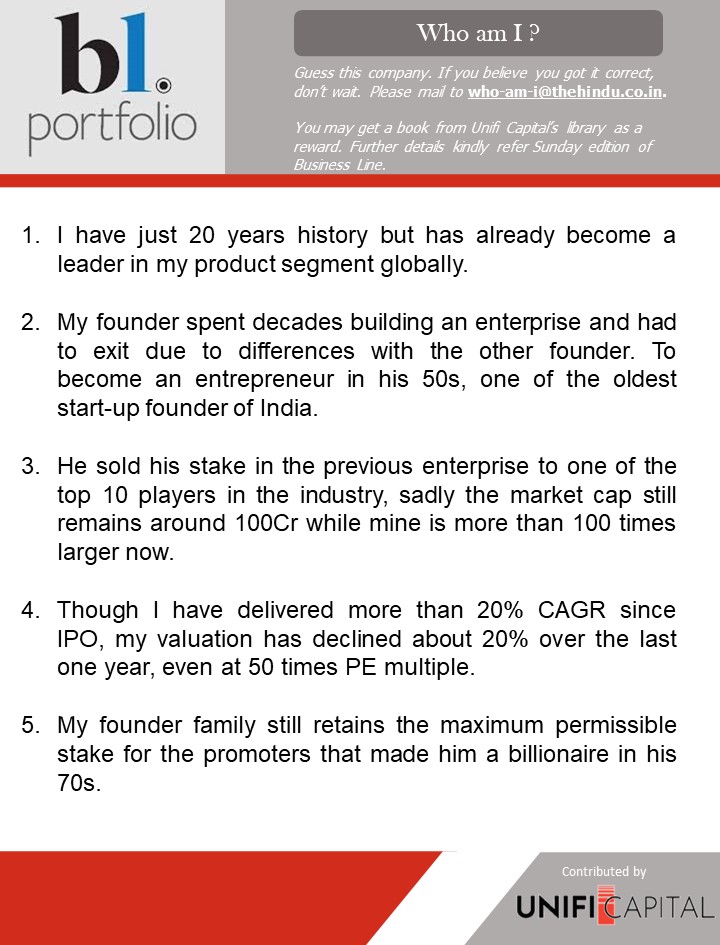 Hi Guys, Thank you for your active participation.

The correct answer for the last post was Solar Industries.   

Guess this company, based on the clues given below. 

Winners will get a book from Unifi Capital's library of title collections.

<a href="/businessline/">businessline</a>

<a href="/BlPortfolio/">BL Portfolio</a>