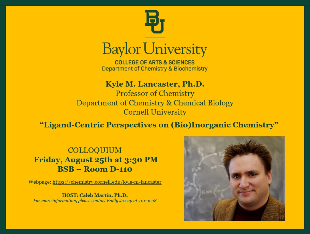 Please join us next Friday, August 25th at 3:30pm for our first Colloquium of Fall 2023! The Martin Group is hosting Kyle Lancaster, PhD, Professor of Chemistry, Cornell University. @MartinGroupBU @Baylor_AandS @baylorgraduate