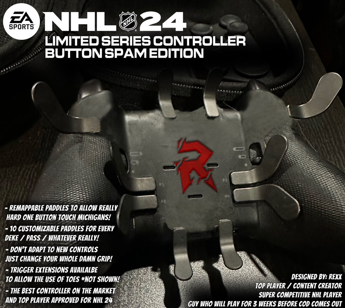With the announcement of #NHL24 and the “button” system, I have developed the most intuitive controller with 10 customizable PADDLES making you UNSTOPPABLE on the ice!

Never miss a pass. Never miss a 1 button Michigan (lol). You’re one controller away from becoming a top player!