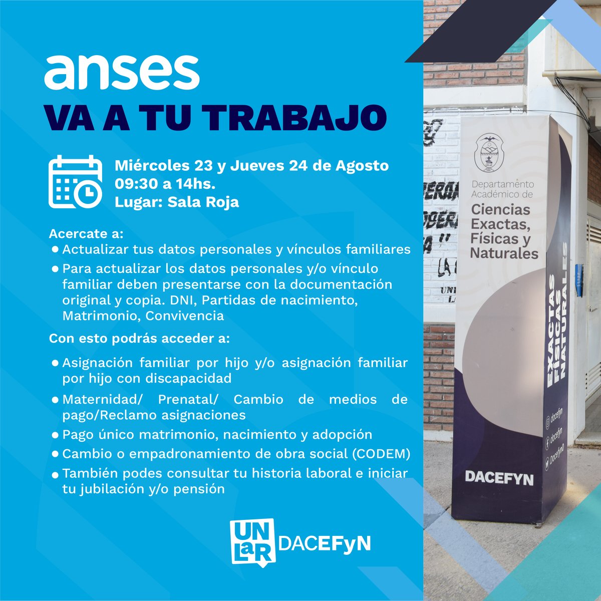 El Departamento de Ciencias Exactas, Físicas y Naturales comunica que, en el marco del programa Anses Va a tu trabajo, el día miércoles 23 y jueves 24, en la Sala Roja se encontrarán agentes del Anses, donde podrás realizar diferentes trámites personales.