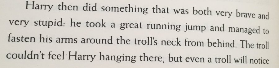 “Harry then did something that was both very brave and very stupid.” – Harry's entire life summed up in Chapter 10 of Philosopher's Stone.