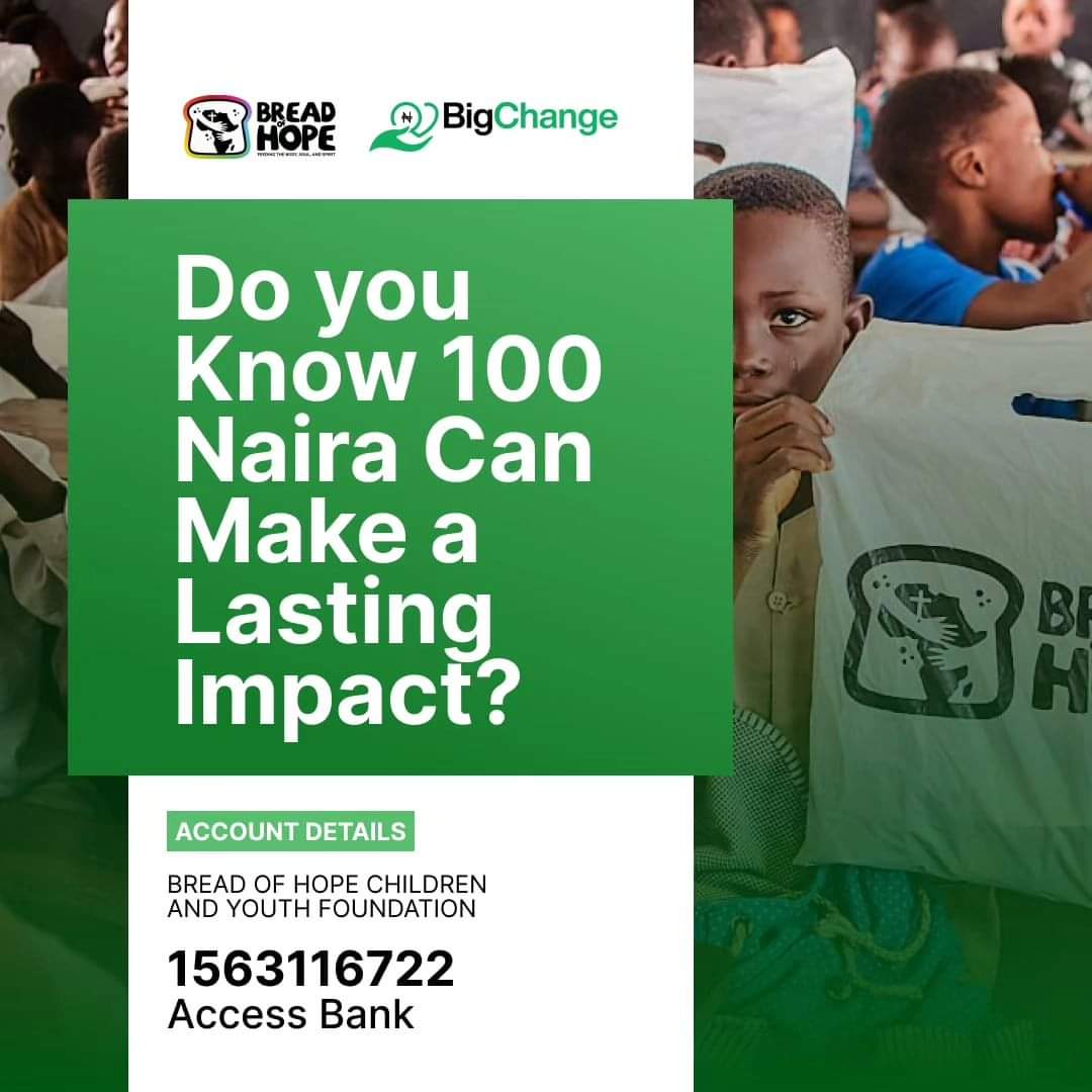 Your Change is Their Chance.

BREAD OF HOPE CHILDREN AND YOUTH FOUNDATION
Access Bank.  1563116722

#Breadofhope #100NAIRACHANGECHALLENGE  #BigChangeChallenge #bigchange #SmallChangeBigChange #impact