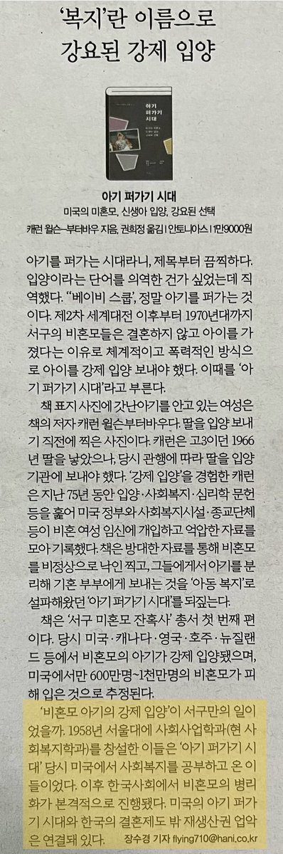 서울대에 사회사업학과(현 사회복지학과)를 창설한 이들은 ‘아기 퍼가기 시대’ 당시 미국에서 사회복지를 공부하고 온 이들이었다. 이후 한국사회에서 비혼모의 병리화가 본격적으로 진행됐다. 미국의 아기 퍼가기 시대와 한국의 결혼제도 밖 재생산권 업악은 연결돼 있다. m.hani.co.kr/arti/culture/r…