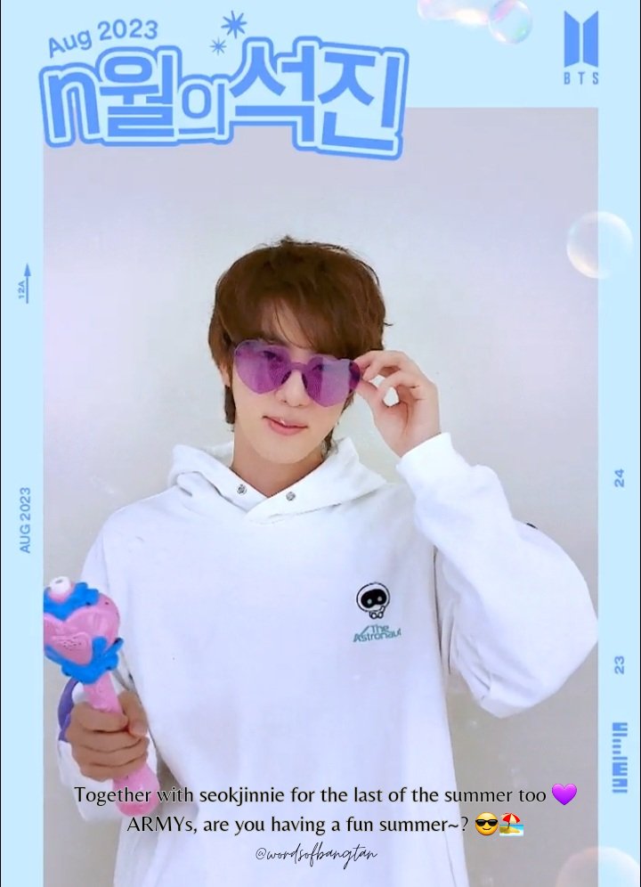 words_ofbangtan's tweet photo. Jin's 💌 August
Together with seokjinnie for the last of the summer too 💜
ARMYs, are you having a fun summer~? 😎🏖️
#SeokjinOfAugust #ARMYLover #BubblesAreFun #HandsomeBareFaceSeokjinnie
📌Jin's August Message, 20/08/23 YouTube video
Trans credit: @btsinthemoment https://t.co/BYzT8AVJp8