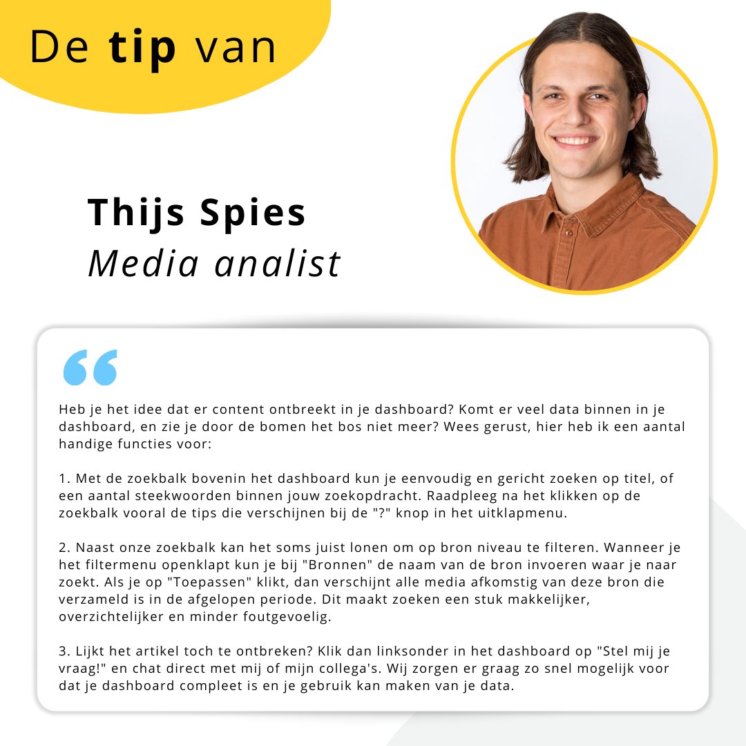 Media analist Thijs houdt zijn hoofd koel in de grote bulk aan data in het dashboard. Maar hoe doe jij dat? Vandaag deelt hij een tip over hoe jij overzicht creëert in het dashboard en geen enkel bericht meer mist. 

#tip #mediamonitoring #overzicht #berichtgeving #data #media