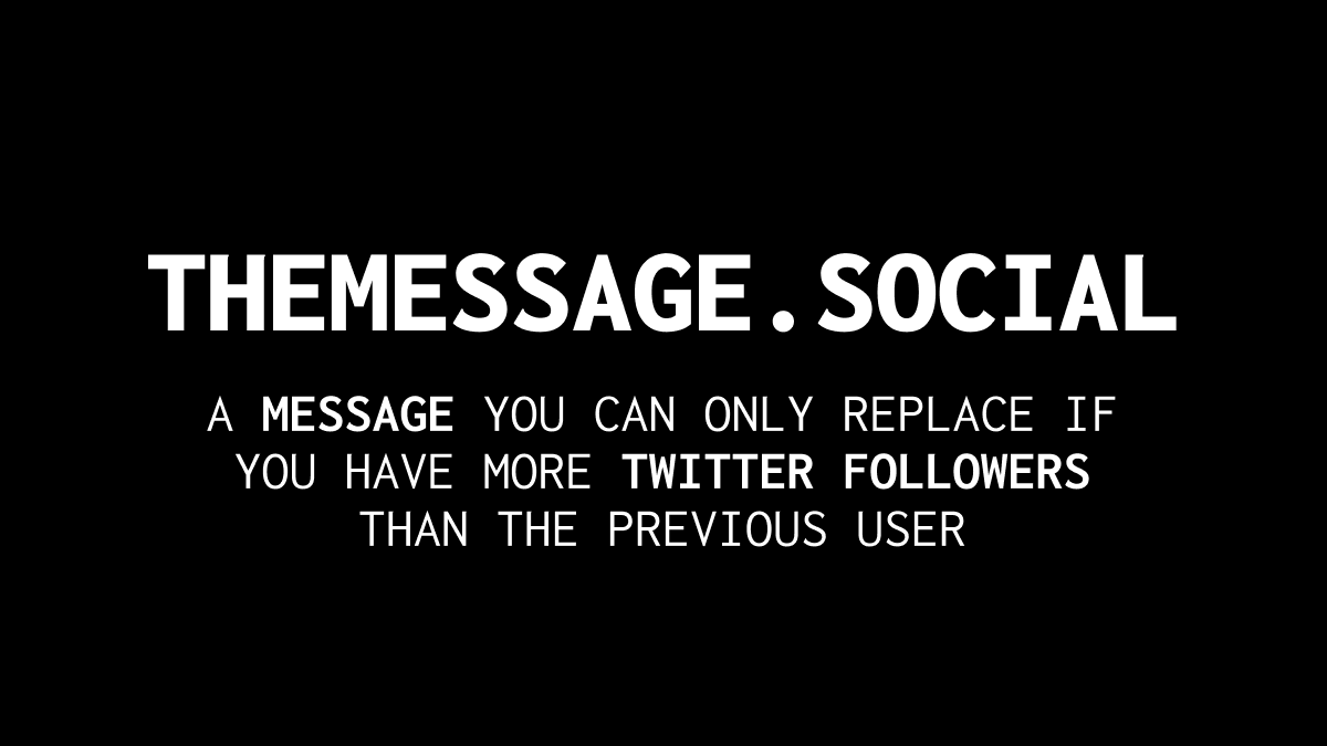 🔥 NEW PROJECT! 🔥
themessage.social is a website with 1 big message that you can replace if you have more Twitter followers than the previous user.

In collaboration with @_fviz