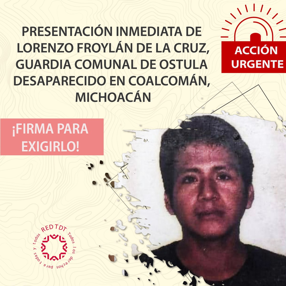 #AcciónUrgente🚨| Tu firma ayuda ✍️

redtdt.org.mx/archivos/18556 

El 1 de agosto de 2023, Lorenzo Froylán de la Cruz Ríos, guardia  comunal, fue desaparecido a manos de integrantes de un grupo criminal  que opera en la región.

<a href="/GobiernoMX/">Gobierno de México</a>
<a href="/GobMichoacan/">Gobierno de Michoacán</a>