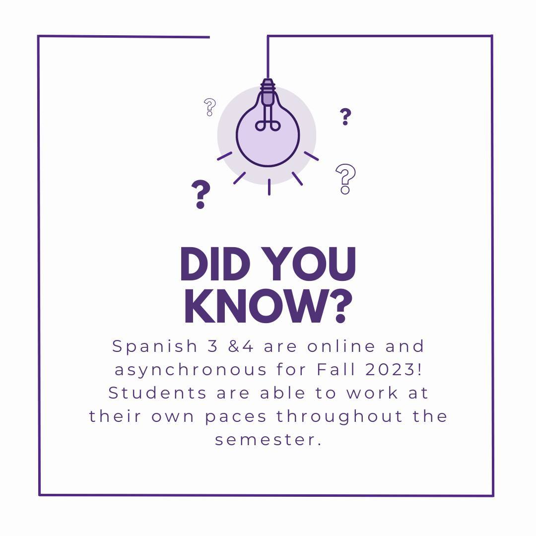 Spanish 3 &amp; 4 are asynchronous for Fall 2023! Students are able to work at their own pace throughout the semester to complete these courses.