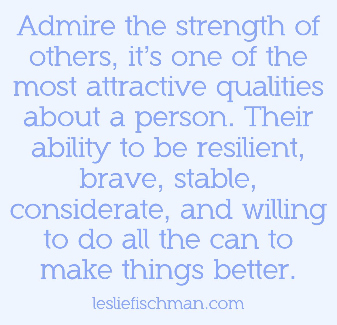 Admire the strength of others …  
Website/Blog: lesliefischman.com
#bbloggers #BloggerBabesRT #theclqrt #BloggersHutRT #BBlogRT #LovingBlogs #writerslift #BloggerLoveShare #BloggingBabesRT #WritingCommunity