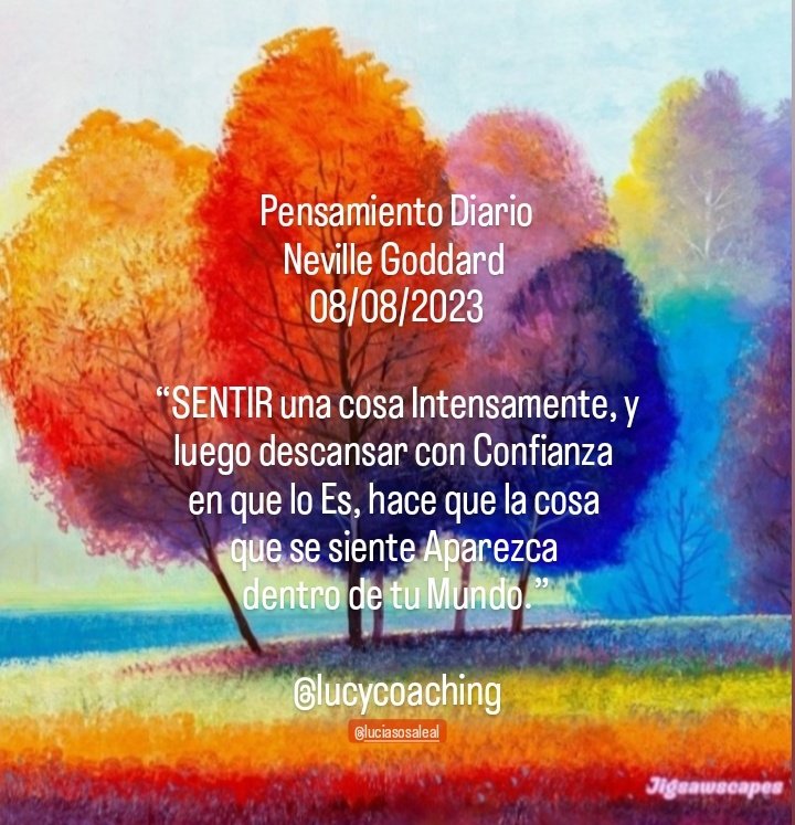 luciasosaleal's tweet photo. #PensamientoDiario
#NevilleGoddard 
#08Ago2023

“SENTIR una cosa Intensamente, y luego descansar con Confianza en que lo Es, hace que la cosa que se siente Aparezca dentro de tu Mundo”

@lucycoaching x #IG
#Ser #Estar #Pensar #Sentir #Confianza #ElAmorSana #SoyTuCoach #Coaching https://t.co/7QDAq6CTqk