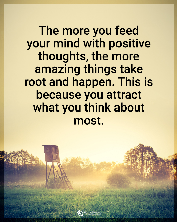 “The more you feed your mind with positive thoughts…”