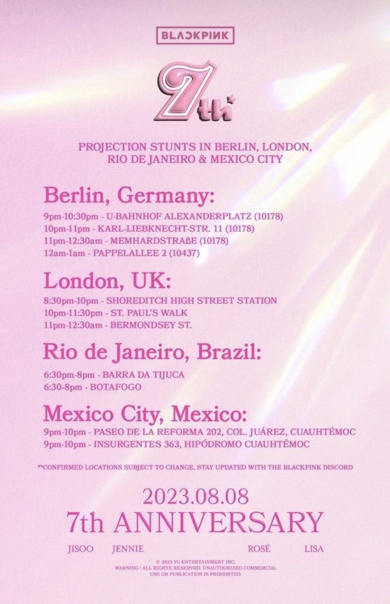 #BLACKPINK 7th ANNIVERSARY PROJECTION EVENT in cities around the World

- NEW YORK CITY
- LOS ANGELES
- SAN FRANCISCO
- Berlin, Germany
- London, UK
- Rio de Janeiro, Brazil
- Mexico City, Mexico

ALWAYS WITH BLACKPINK
#7YearsWithBLACKPINK
#FOUReverWithBlackpink