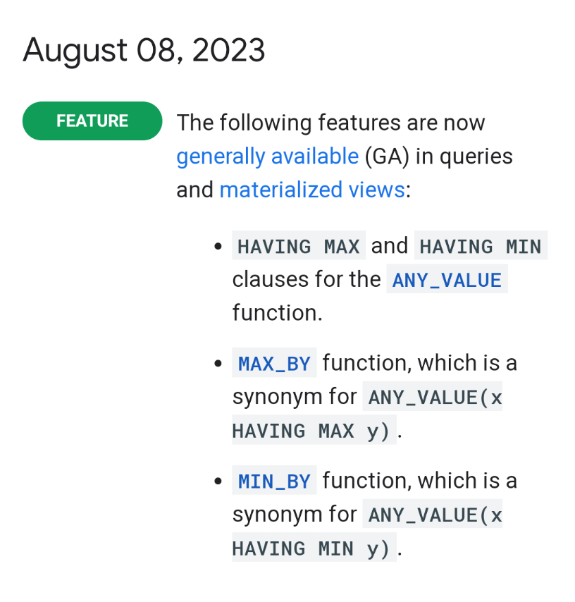 #BigQuery release notes, Aug 8, 2023

✔️The following features are now generally available (GA) in queries and materialized views

- HAVING MAX and HAVING MIN clauses for the ANY_VALUE function.

- MAX_BY function

- MIN_BY function

cloud.google.com/bigquery/docs/…