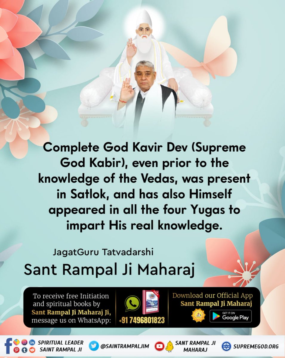Complete God Kavir Dev (Supreme God Kabir), even prior to the knowledge of the Vedas, was present in Satlok, and has also Himself appeared in all the four Yugas to impart His real knowledge.
- JagatGuru Tatvadarshi Sant Rampal Ji Maharaj
 #GodKabir_Appears_In_4_Yugas
