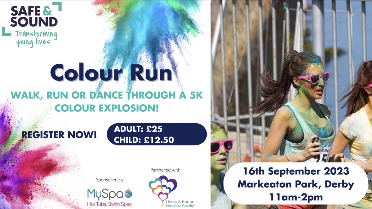 Ready to take on the Derby Colour Run? 

Run, walk or dance through an explosion of colour on the 5k Colour Run in Markeaton Park in Derby on the 16th September 2023 &amp; raise money for us.

Simply sign up &amp; select Safe and Sound as your charity to support  bit.ly/3pFagn9